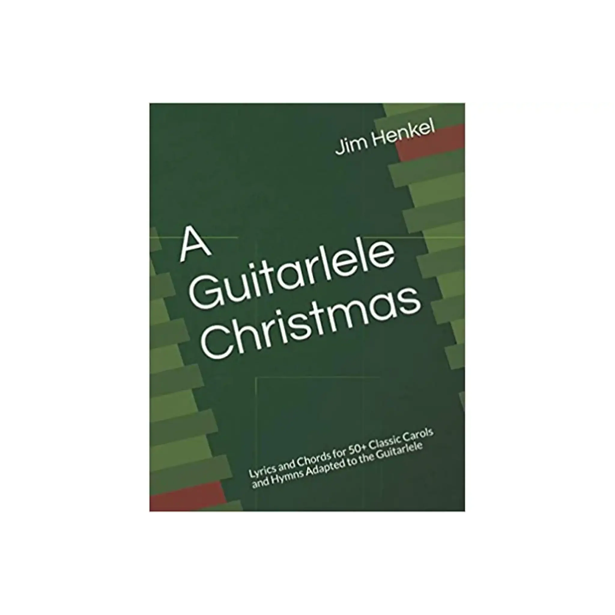 A Guitarlele Christmas: Lyrics and Chords for 50+ Classic Carols and Hymns