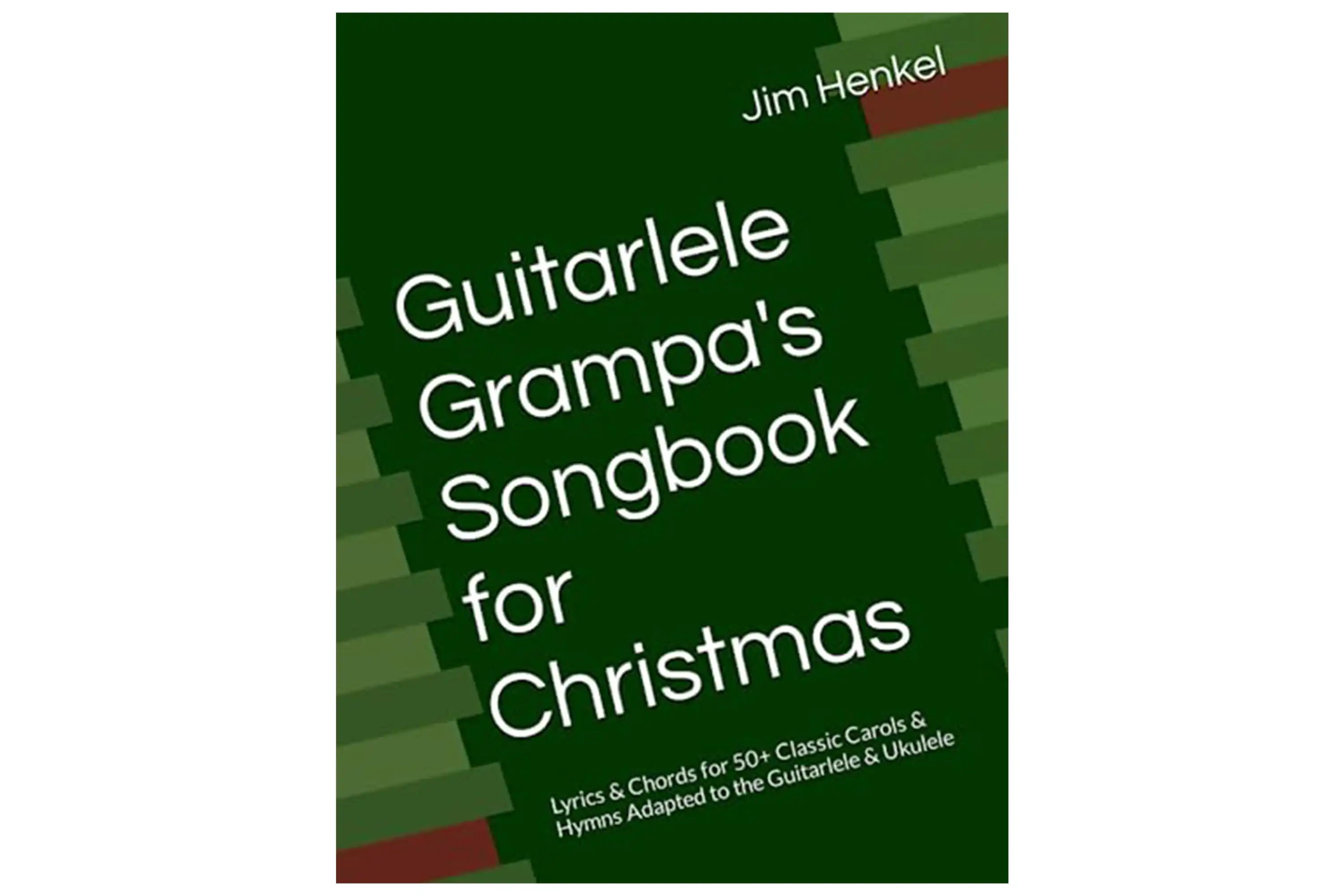 Guitarlele Grampa's Songbook for Christmas: Lyrics and Chords for 50+ Classic Carols and Hymns
